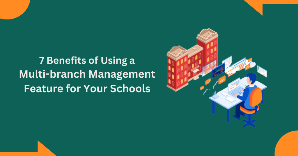7 Benefits of Using a Multi-branch Management Feature for Your Schools