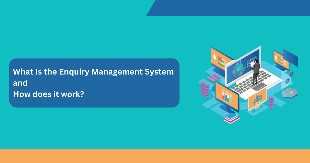 What Is the Enquiry Management System and How does It work