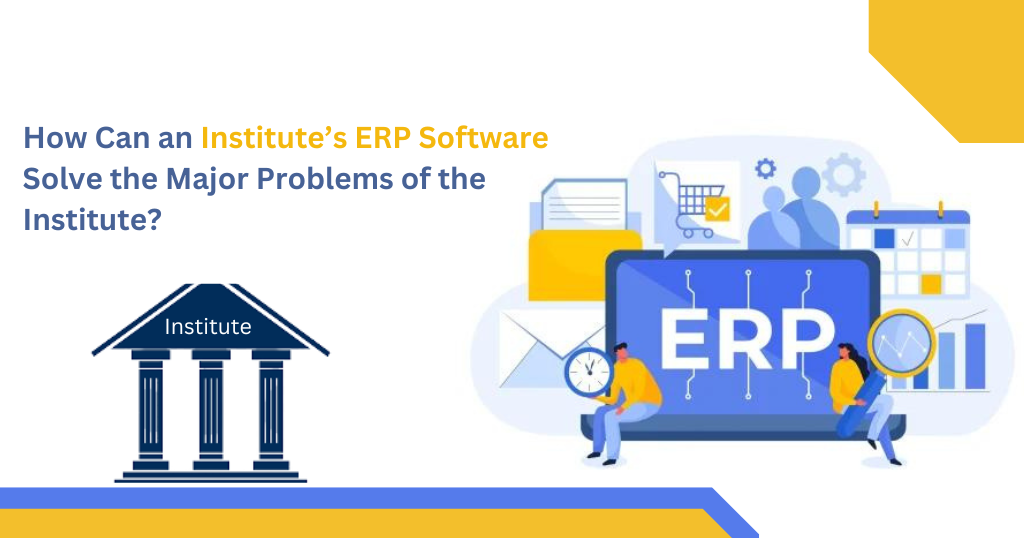 How Can an Institute ERP Software Solve the Major Problems of the Institute