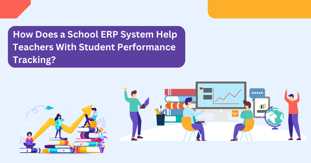 How Does a School ERP System Help Teachers With Student Performance Tracking 