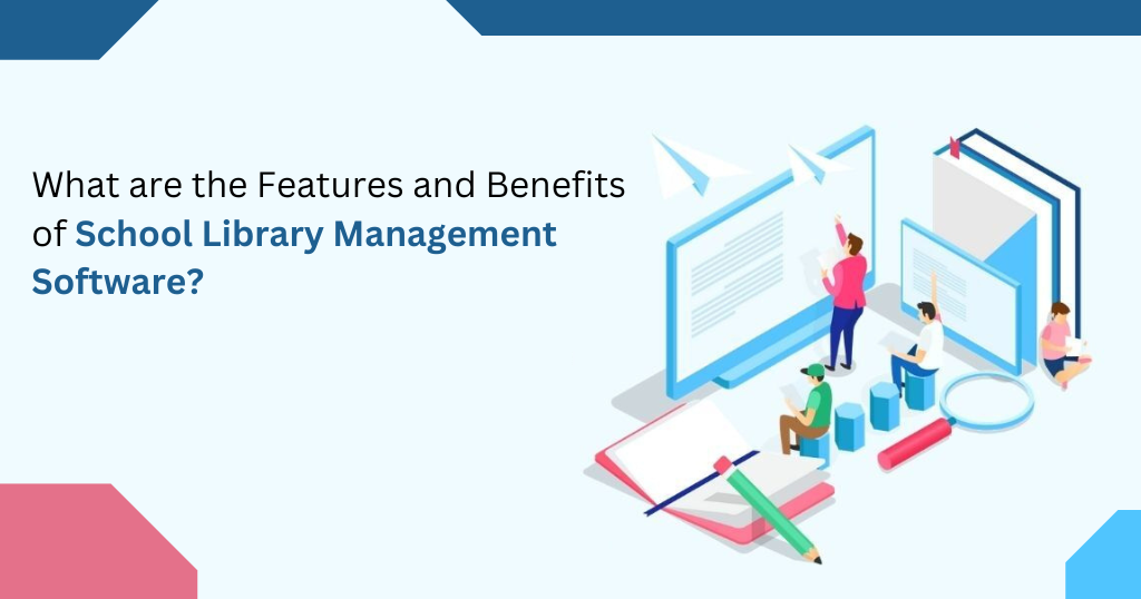 What are the Features and Benefits of School Library Management Software? 