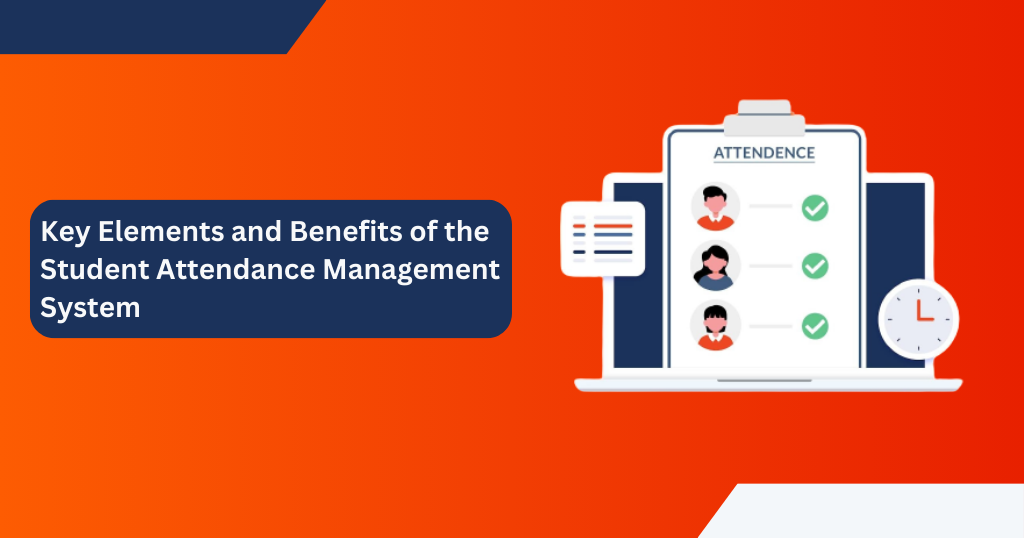 What are the Key Elements and Benefits of the Student Attendance Management System?