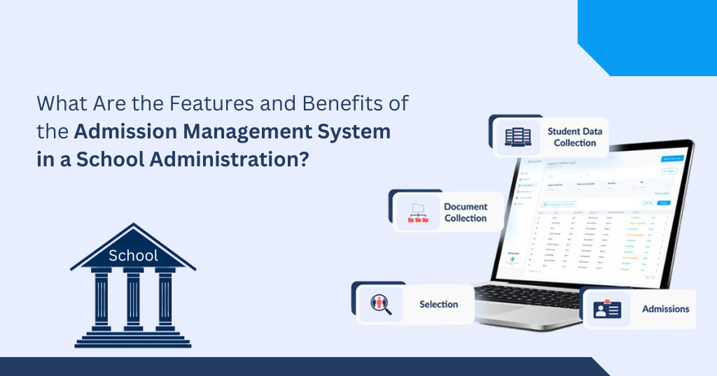 What Are the Features and Benefits of the Admission Management System in a School Administration?