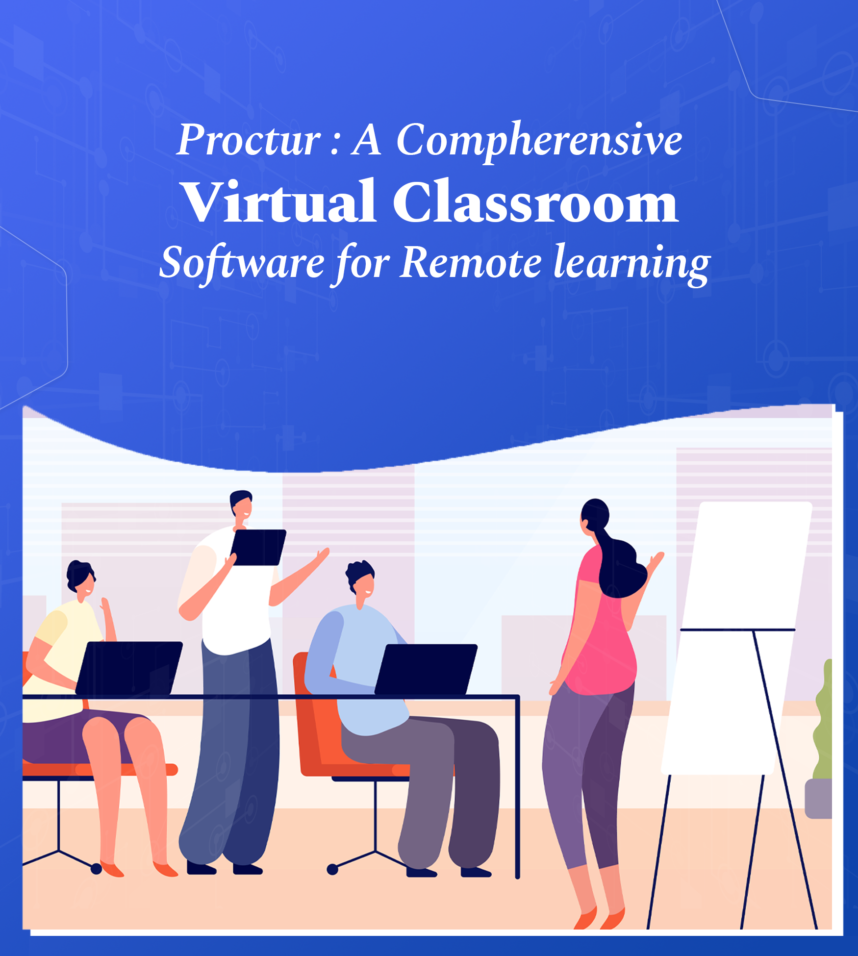 Proctur_ A Compherensive Virtual Classroom Software for Remote learning