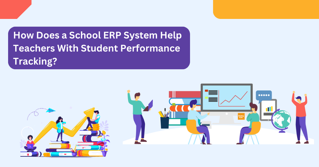 How A School ERP System Help Teachers With Student Performance Tracking?